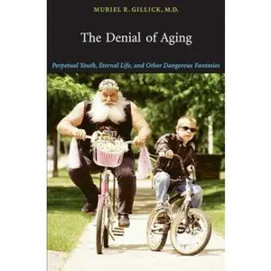 USED-The Denial of Aging: Perpetual Youth, Eternal Life, and Other Dangerous Fantasies by Muriel R. Gillick (Hardcover)