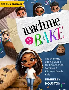 Teach Me How to Bake by Kimberly Houston - A Kid-Friendly Guide to Baking Basics Science & Real Recipes for Ages 8-12 - Interactive Book with Step-by-Step Photos & Mini Experiments - Perfect for Homeschooling Families & Kitchen-Ready Kids