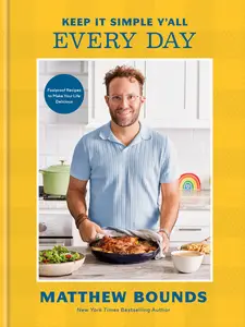 Keep It Simple Y'All: Every Day: Foolproof Recipes to Make Your Life Delicious: A Cookbook -- Matthew Bounds - Hardcover