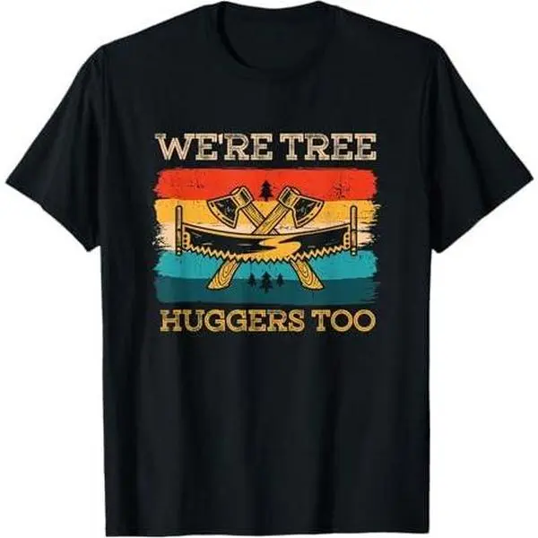 We're Tree Huggers Too Logger T-Shirt