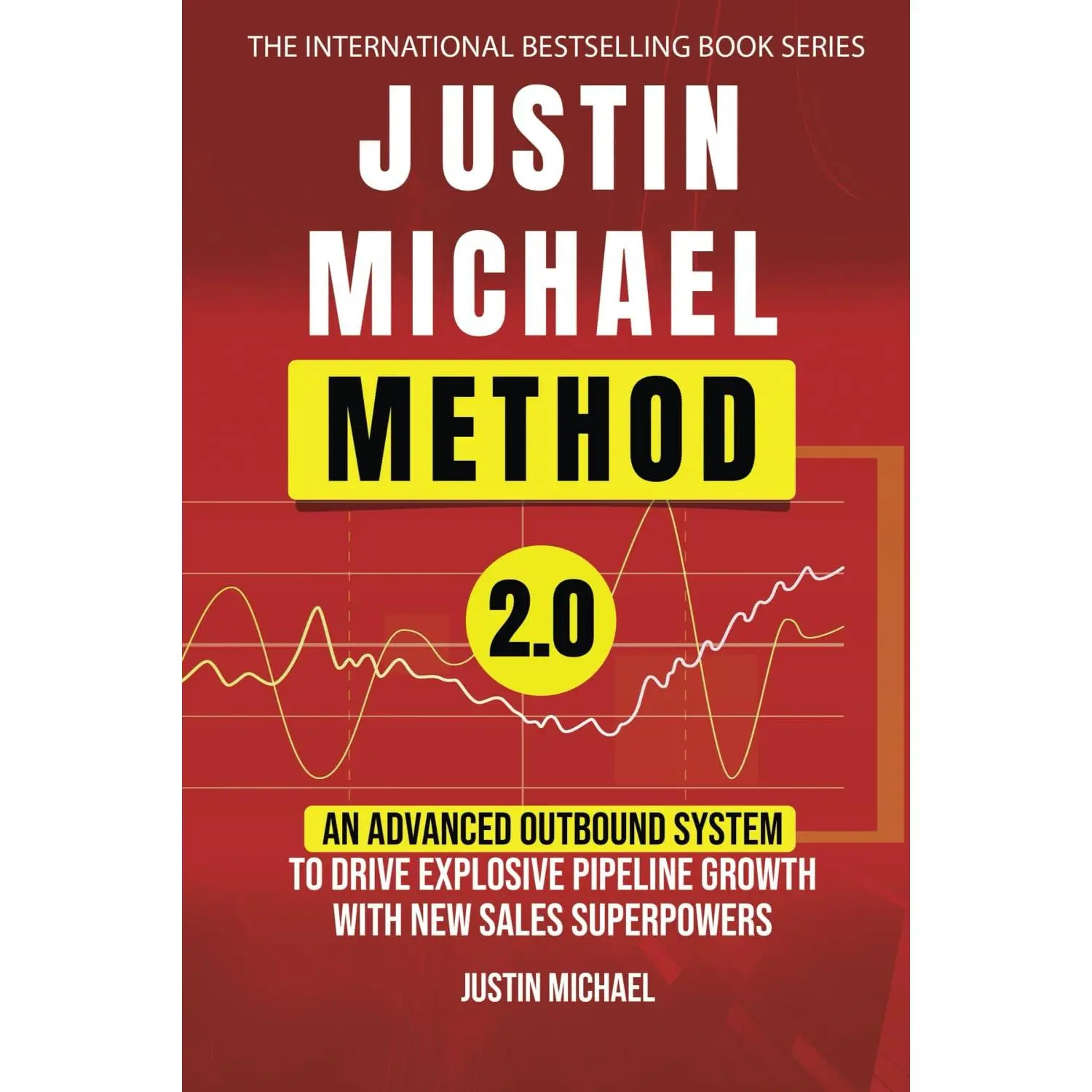 Justin Michael Method 2.0: An Advanced Outbound System To Drive Explosive Pipeline Growth With New Sales Superpowers