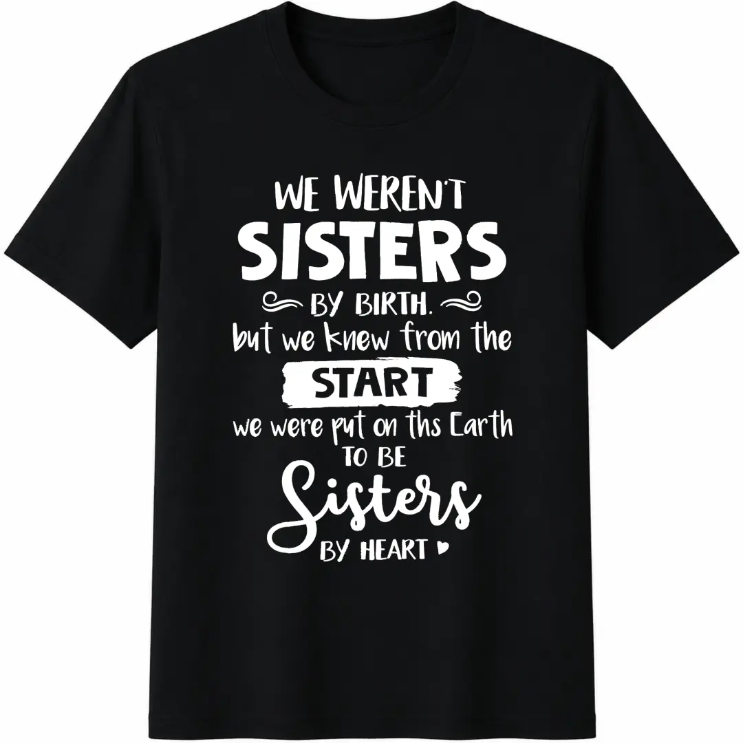 Bestie T Shirt, Sister Shirt, We Weren't Sisters By Birth Shirt, Sister Tee, Best Friend Shirt, To Be Sisters By Heart Tee, Best Friend Gift