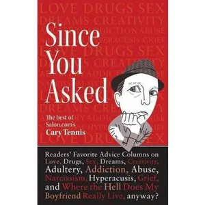 USED-Since You Asked: Readers' Favorite Advice Columns on Love, Drugs, Sex, Dreams, Creativity, Adultery, Addiction, Abuse, Narcissism, Hyperacusis, Grief, ... Hell Does My Boyfriend Really Live, anyway? by Cary Tennis (Paperback)