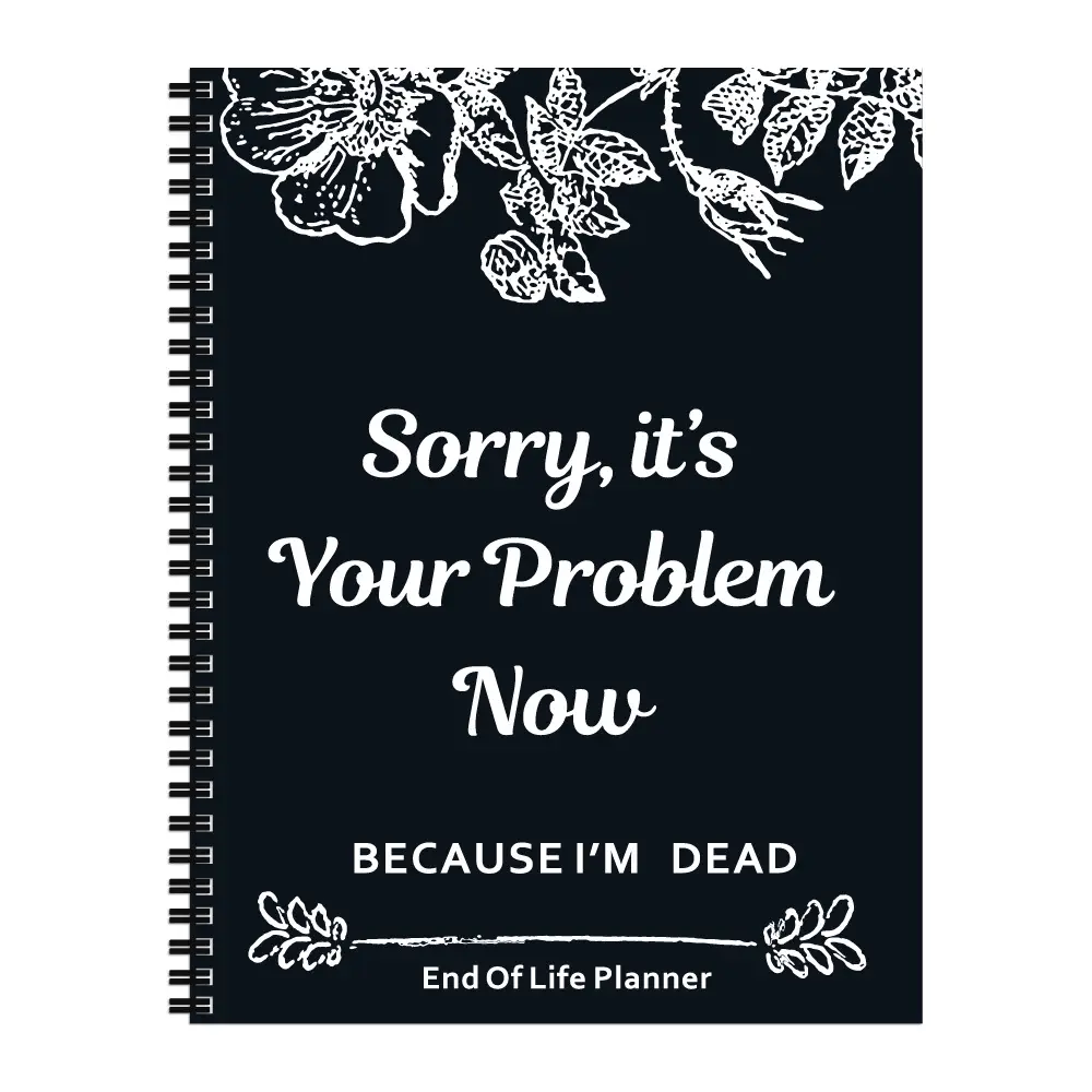 Notebook Death End of Life Planner: Sorry, It’s Your Problem Now, Because I'm Dead, Funny Notebook Book Notepad, Simple Business Office Book, Final W