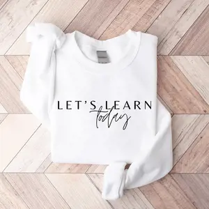 Let's learn today sweatshirt, Team Teacher Gifts, Cute Teacher Sweatshirt, Funny Teacher Sweatshirt, Elementary School Teacher Sweatshirt, Gift for Girl Friend, Gift for Her