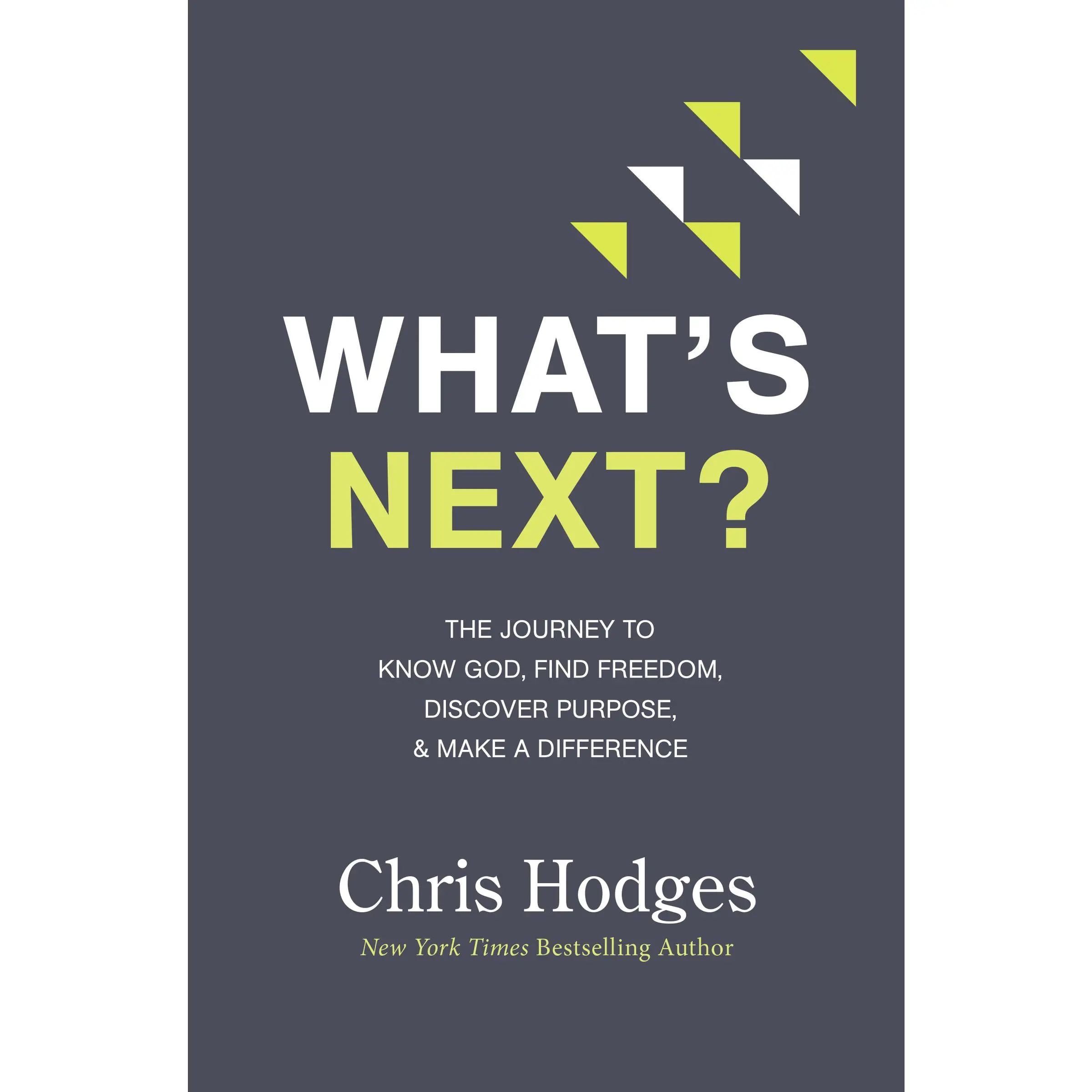 What's Next?: The Journey to Know God, Find Freedom, Discover Purpose, and Make a Difference by Chris Hodges [Paperback Book]