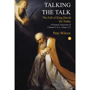USED-Talking the Talk: A Dramatic Exposition of 2 Samuel 5.11 to 1 Kings 2.11 by Wilcox, Pete (Paperback)
