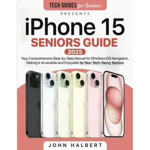 iPhone 15 Seniors Guide: Your Comprehensive Step-by-Step Manual for Effortless iOS Navigation, Making It Accessible and Enjoyable for Non-Tech-Savvy Seniors Paperback – September 10, 2024