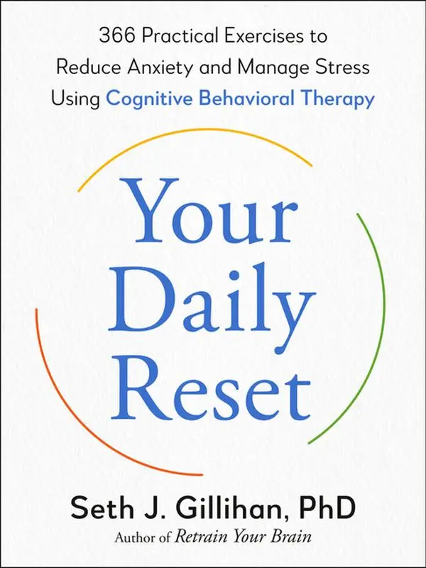 Your Daily Reset: 366 Practical Exercises to Reduce Anxiety and Manage Stress Using Cognitive Behavioral Therapy -- Seth J. Gillihan - Paperback