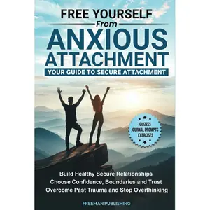 Free Yourself from Anxious Attachment Your Guide to Secure Attachment: Build Healthy Secure Relationships Choose Confidence, Boundaries and Trust, Overcome Past Trauma and Stop Overthinking Hardcover – April 22, 2025