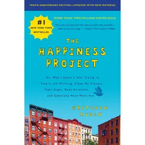 The Happiness Project, Tenth Anniversary Edition: Or, Why I Spent a Year Trying to Sing in the Morning, Clean My Closets, Fight Right, Read Aristotle, and Generally Have More Fun by Gretchen Rubin [Paperback Book]
