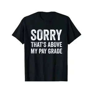 Sorry That's Above My Pay Grade T-Shirt Funny Gift Men Woman Saying QuoteComfortable & fashionable Couple Clothing