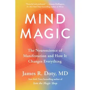 Mind Magic: The Neuroscience of Manifestation and How It Changes Everything -- James R. Doty, Hardcover