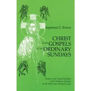 USED-Christ in the Gospels of the Ordinary Sundays: Essays on the Gospel Readings of the Ordinary Sundays in the Three-Year Liturgical Cycle by Brown, Raymond E. (Paperback)