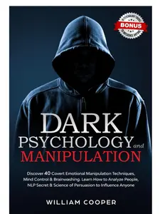 Dark Psychology & Manipulation: 40 Covert Techniques, Mind Control, Brainwashing & More