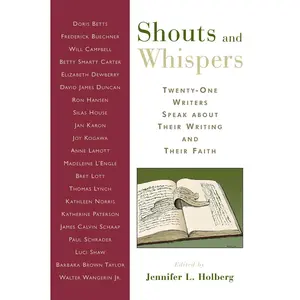 USED-Shouts and Whispers: Twenty-One Writers Speak about Their Writing and Their Faith by Holberg, Jennifer L. (Paperback)
