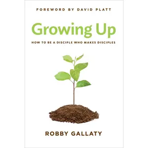 USED-Growing Up: How to Be a Disciple Who Makes Disciples by Robby Gallaty (Paperback)