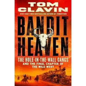 Bandit Heaven: The Hole-In-The-Wall Gangs and the Final Chapter of the Wild West -- Tom Clavin, Hardcover