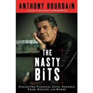 USED Book - The Nasty Bits: Collected Varietal Cuts, Usable Trim, Scraps, and Bones by Anthony Bourdain (Hardcover) - english