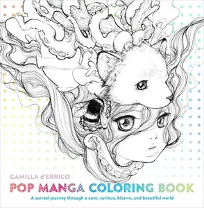 Pop Manga Coloring Book: A Surreal Journey Through a Cute, Curious, Bizarre, and Beautiful World -- Camilla D'Errico - Paperback
