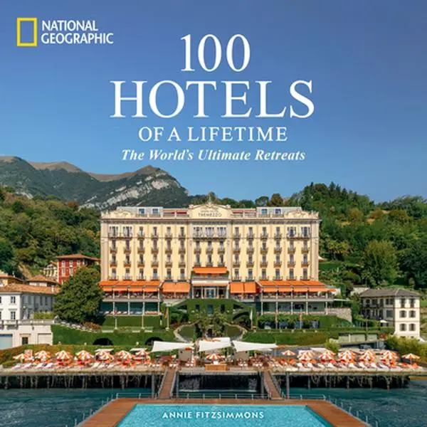 100 Hotels of a Lifetime: The World's Ultimate Retreats -- Annie Fitzsimmons, Hardcover