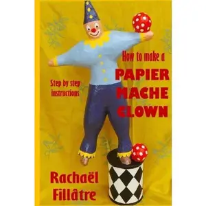USED-How to Make a Papier Mache Clown: Step by step instructions, using recycled materials by Rachael Fillatre (Paperback)