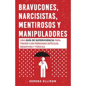 Bravucones, narcisistas, mentirosos y manipuladores: Una guía de supervivencia para tratar con personas difíciles, negativas y tóxicas. (Spanish Edition)