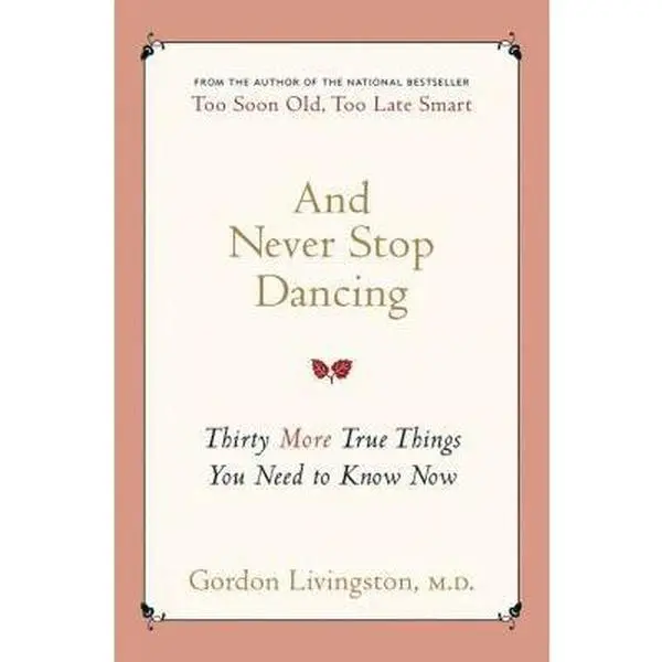 USED Book - And Never Stop Dancing: Thirty More True Things You Need to Know Now by Gordon Livingston MD (Hardcover) - english