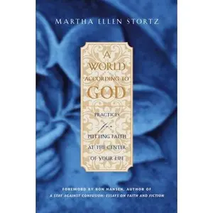 USED-A World According to God: Practices for Putting Faith at the Center of Your Life by Martha Ellen Stortz (Hardcover)