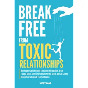 BREAK FREE FROM TOXIC RELATIONSHIPS: How Anyone Can Overcome Emotional Manipulation, Break Trauma Bonds, Recover From Narcissistic Abuse, and Set Strong Boundaries to Reclaim Your Confidence Paperback – February 7, 2025