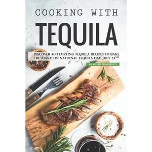 USED-Cooking with Tequila: Discover 40 Tempting Tequila Recipes to Bake or Shake! on National Tequila Day, July 24th by Humphreys, Daniel (Paperback)