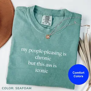 Comfort Colors My People-pleasing Is Chronic But This Ass Is Iconic Shirt, Funny Humor Shirt, Anxiety Awareness Shirt, Sarcasm Shirt