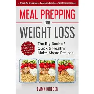 USED-Meal Prepping for Weight Loss: The Big Book of Quick & Healthy Make Ahead Recipes. Easy to Cook, Prep, Store, Freeze: Packable lunches, Grab & Go Bre by Krieger, Emma (Paperback)