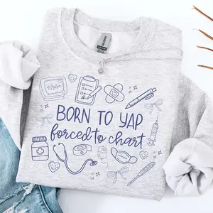Born to Yap Forced to Chart Sweatshirt, Funny Nurse Hoodie, RN Graduation Gift, Nurse Practitioner Shirt, Registered Nurse Crewneck Cotton Fabric Womenswear Yarn