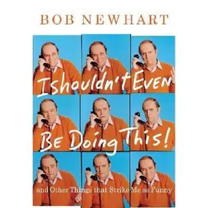 USED-I Shouldn't Even Be Doing This!: And Other Things that Strike Me as Funny by Bob Newhart (Hardcover)