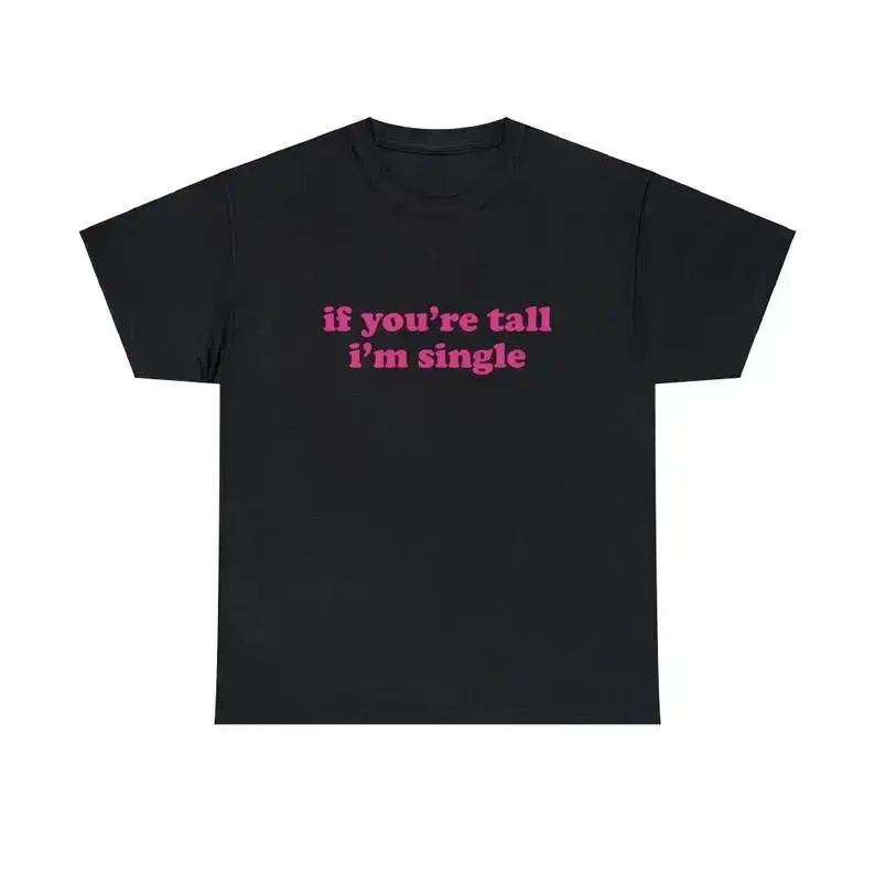If You're Tall I'm Single Unisex Tee Y2K Iconic Funny Random Meme Phrase Shirt Sassy Gift Unhinged Chaotic Edgy Viral Quote, Adult funny T-shirt, Gift for Woman and Man,summervibes