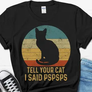 Funny Cat Lover T-Shirt - Tell Your Cat I Said PSPSPS - Cat Mom & Dad Gift Tee AYL