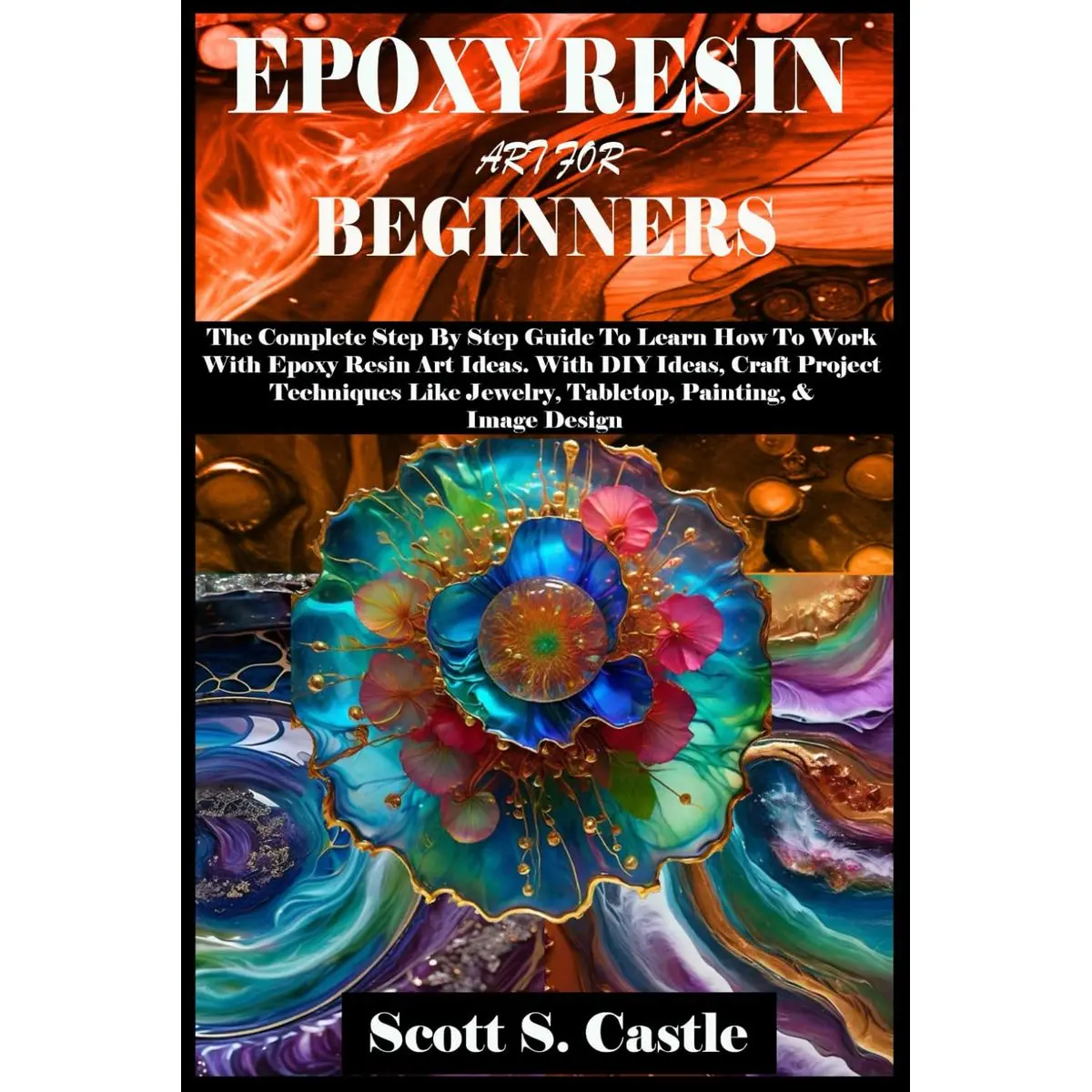 EPOXY RESIN ART FOR BEGINNERS: The Complete Step By Step Guide To Learn How To Work With Epoxy Resin Art. With DIY Ideas, Craft Project Techniques Like Jewelry, Tabletop, Painting, & Image Design Paperback – May 15, 2024