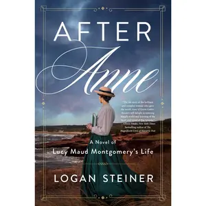 After Anne: A Novel of Lucy Maud Montgomery's Life by Logan Steiner [Paperback Book]