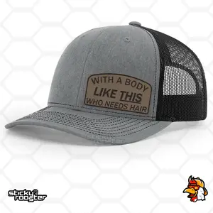With A Body Like This, Who Needs Hair Leather Patch Hat. Laser engraved and many colors available!