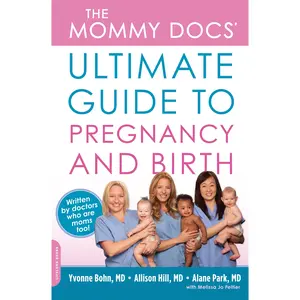 The Mommy Docs' Ultimate Guide to Pregnancy and Birth by Yvonne Bohn, Allison Hill, Alane Park, Melissa Jo Peltier [Paperback Book]