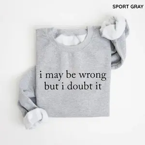 I May Be Wrong But I Doubt It Gildan Sweatshirt, Funny Quote Crewneck, Trendy Humor Top, Cute Gift for Women, Sarcastic Graphic Sweater