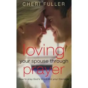USED-Loving Your Spouse Through Prayer: How to Pray God's Word Into Your Marriage by Fuller, Cheri (Paperback)