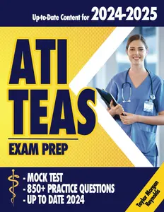 ATI TEAS Exam Prep: Mastering the Test with Comprehensive Strategies, Exams Prep, Proven Techniques, 850+ Practice Questions