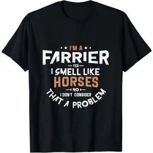 I'm a farrier yes I smell like horses no Farriers Farrier T-Shirt