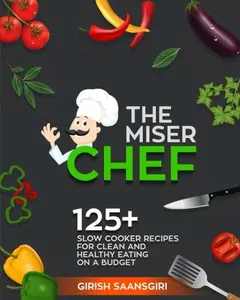 USED-The Miser Chef: 125+ Slow Cooker Recipes for Clean and Healthy Eating on A Budget by Mr. Girish Saansgiri (Paperback)