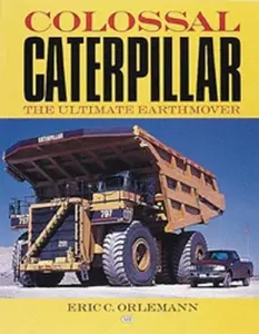 USED-Colossal Caterpillar: The Ultimate Earthmover by Eric C. Orlemann (Paperback)