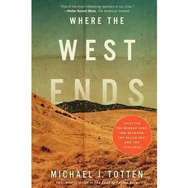 USED-Where the West Ends: Stories from the Middle East, the Balkans, the Black Sea, and the Caucasus by Totten, Michael J. (Paperback)