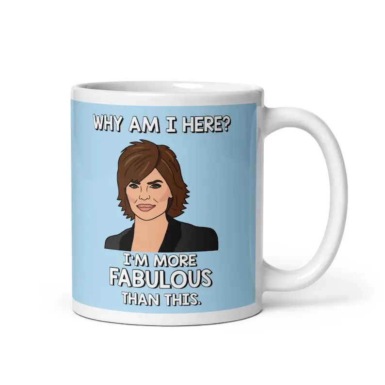 Real Housewives of Beverly Hills RHOBH Lisa Rinna Why Am I Here? I'm More Fabulous Than This coffee mug | Reality TV Bravo gift