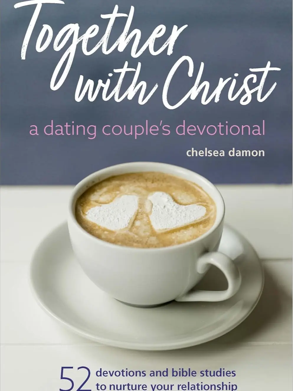 Together With Christ: A Dating Couples Devotional: 52 Devotions and Bible Studies to Nurture Your Relationship